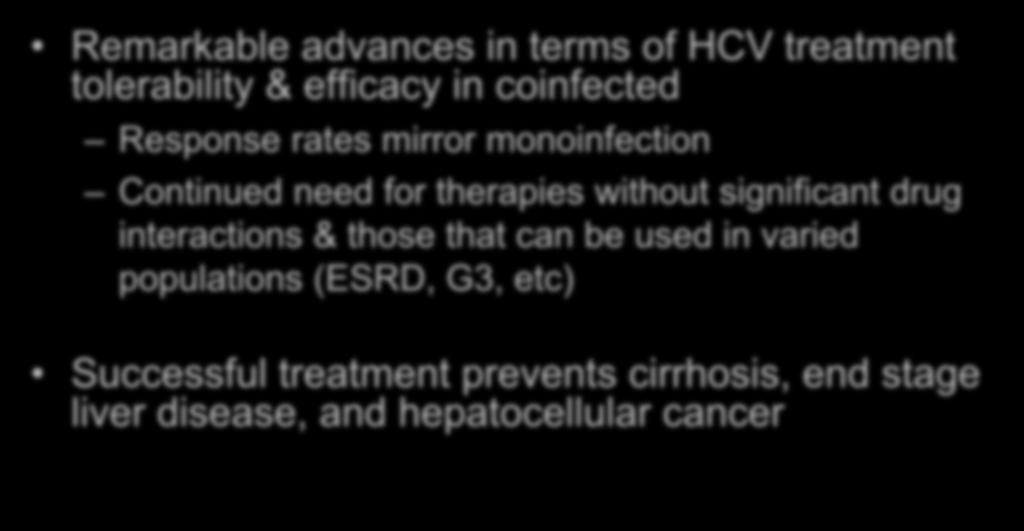 Summary Remarkable advances in terms of HCV treatment tolerability & efficacy in coinfected Response rates mirror monoinfection Continued need for therapies without