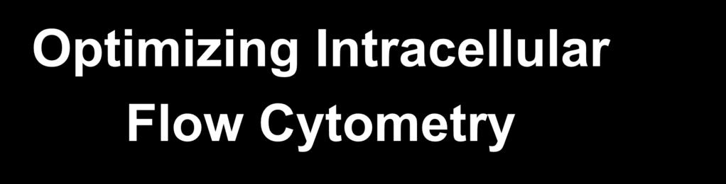 Optimizing Intracellular Flow Cytometry Detection of Cytokines, Transcription Factors, and