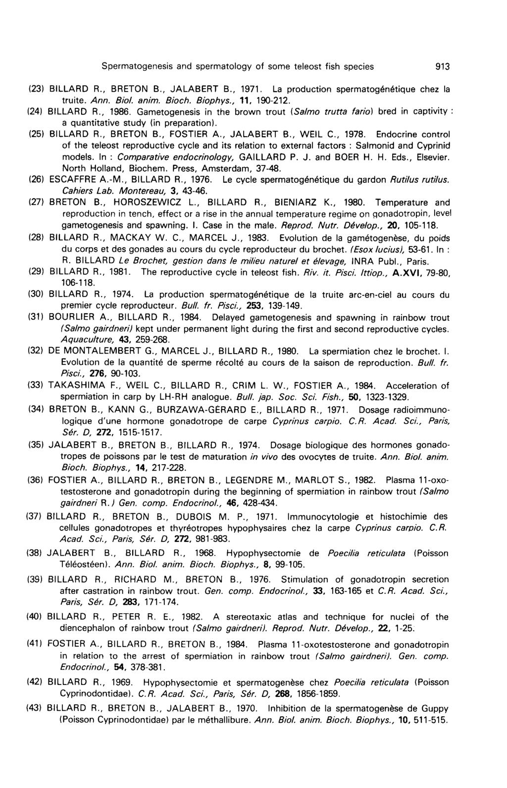 (23) BILLARD R., BRETON B., JALABERT B., 1971. La production spermatogénétique chez la truite. Ann. Bio/. anim. Bioch. Biophys., 11, 190-212. (24) BILLARD R., 1986.