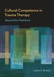 Trauma: Critical, Contemporary, Culturally Competent A review of Cultural Competence in Trauma Therapy: Beyond the Flashback by Laura S. Brown Washington, DC: American Psychological Association, 2008.