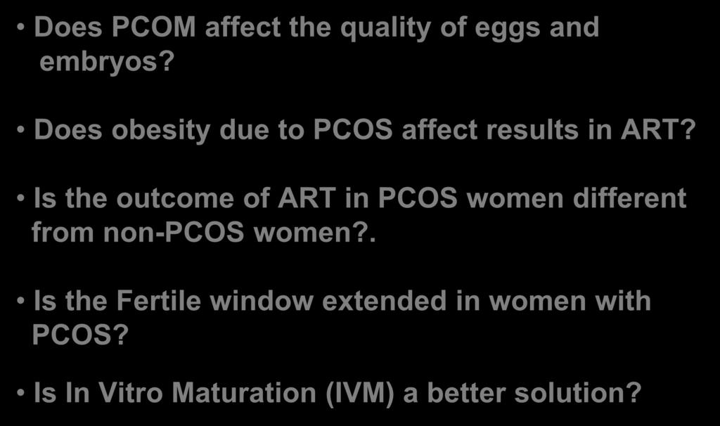 Areas to be discussed Does PCOM affect the quality of eggs and embryos? Does obesity due to PCOS affect results in ART?