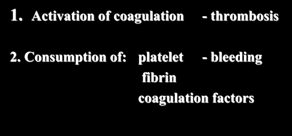 DIC 1. Activation of coagulation - thrombosis 2.