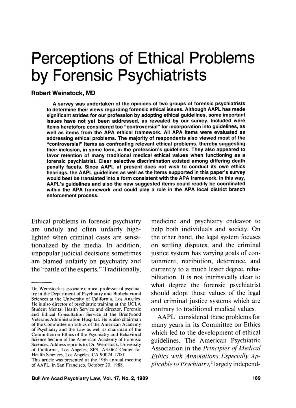 Perceptions of Ethical Problems by Forensic Psychiatrists Robert Weinstock, MD A survey was undertaken of the opinions of two groups of forensic psychiatrists to determine their views regarding
