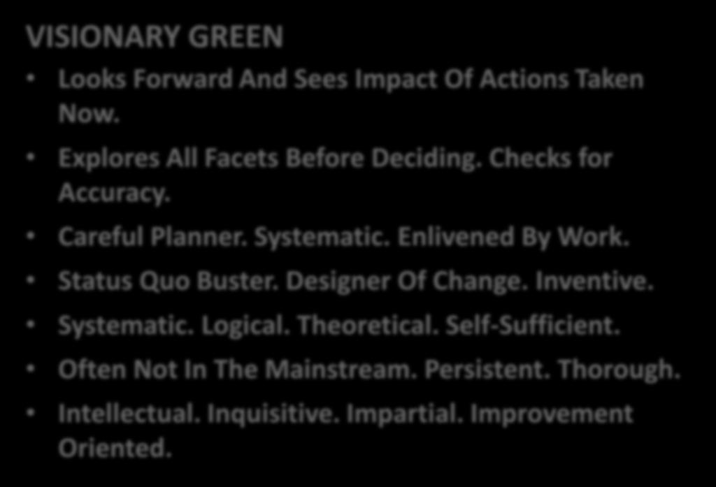 Traits of your True Colors VISIONARY GREEN Looks Forward And Sees Impact Of Actions Taken Now. Explores All Facets Before Deciding. Checks for Accuracy. Careful Planner. Systematic. Enlivened By Work.