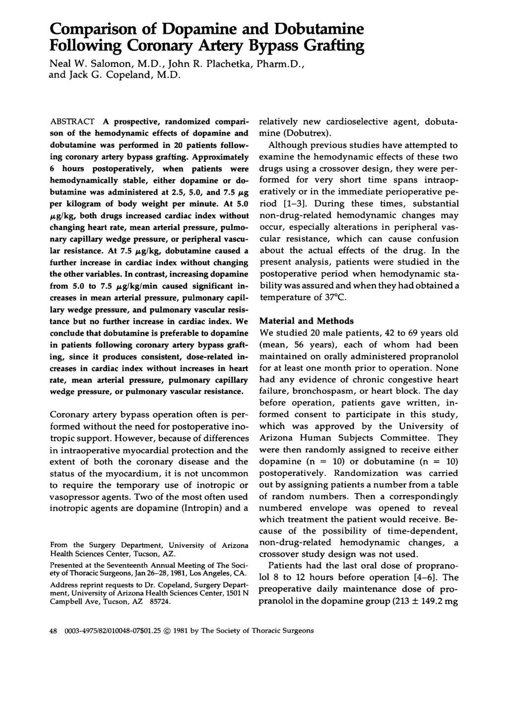 Comparison of Dopamine and Dobutamine Follaking CoronG Artery Bypass Grafting Neal W. Salomon, M.D., John R. Plachetka, Pharm.D., and Jack G. Copeland, M.D. ABSTRACT A prospective, randomized comparison of the hemodynamic effects of dopamine and dobutamine was performed in 20 patients following coronary artery bypass grafting.