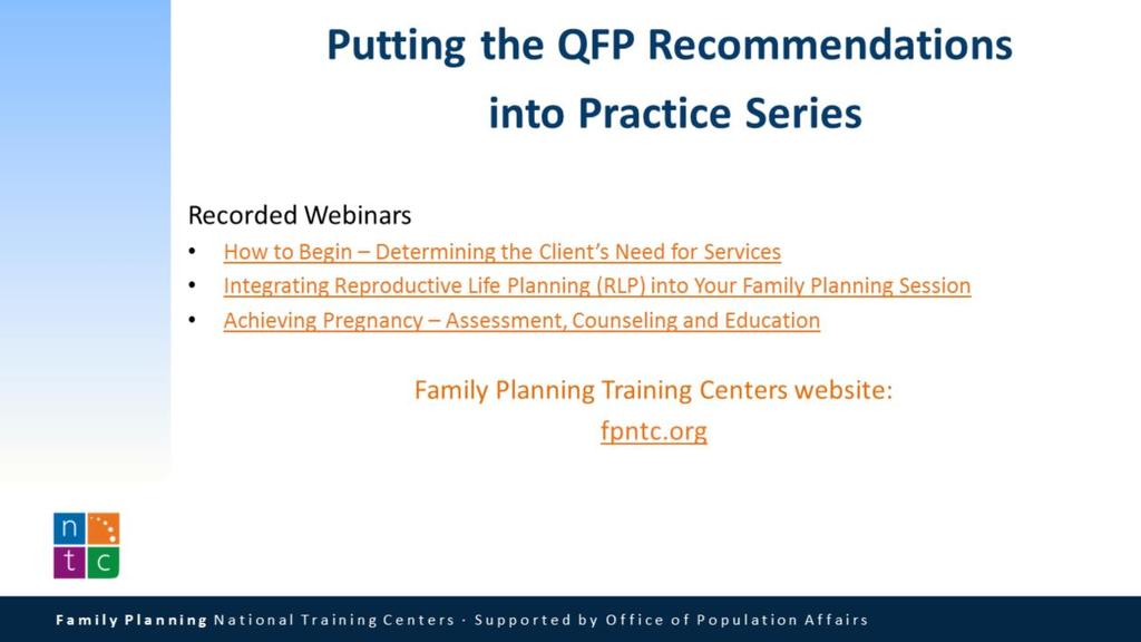 If you missed previous webinars in the Putting the QFP into Practice Series, please visit the Family Planning National Training Center Website to access the recordings.