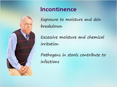1.6 Incontinence JILL: Another risk factor is incontinence. Mark, can you summarize the reasons why incontinence increases the risks for pressure ulcer development? MARK: Sure thing.