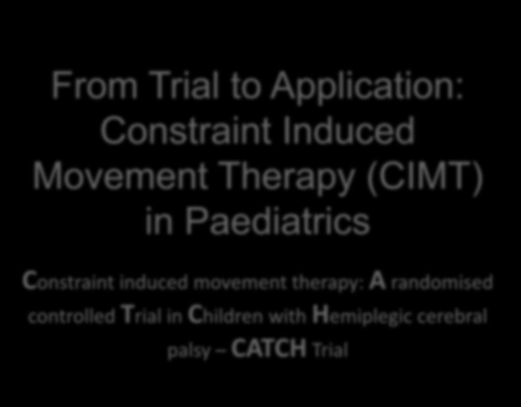 in Children with Hemiplegic cerebral palsy CATCH Trial Phill Harniess (Physio)