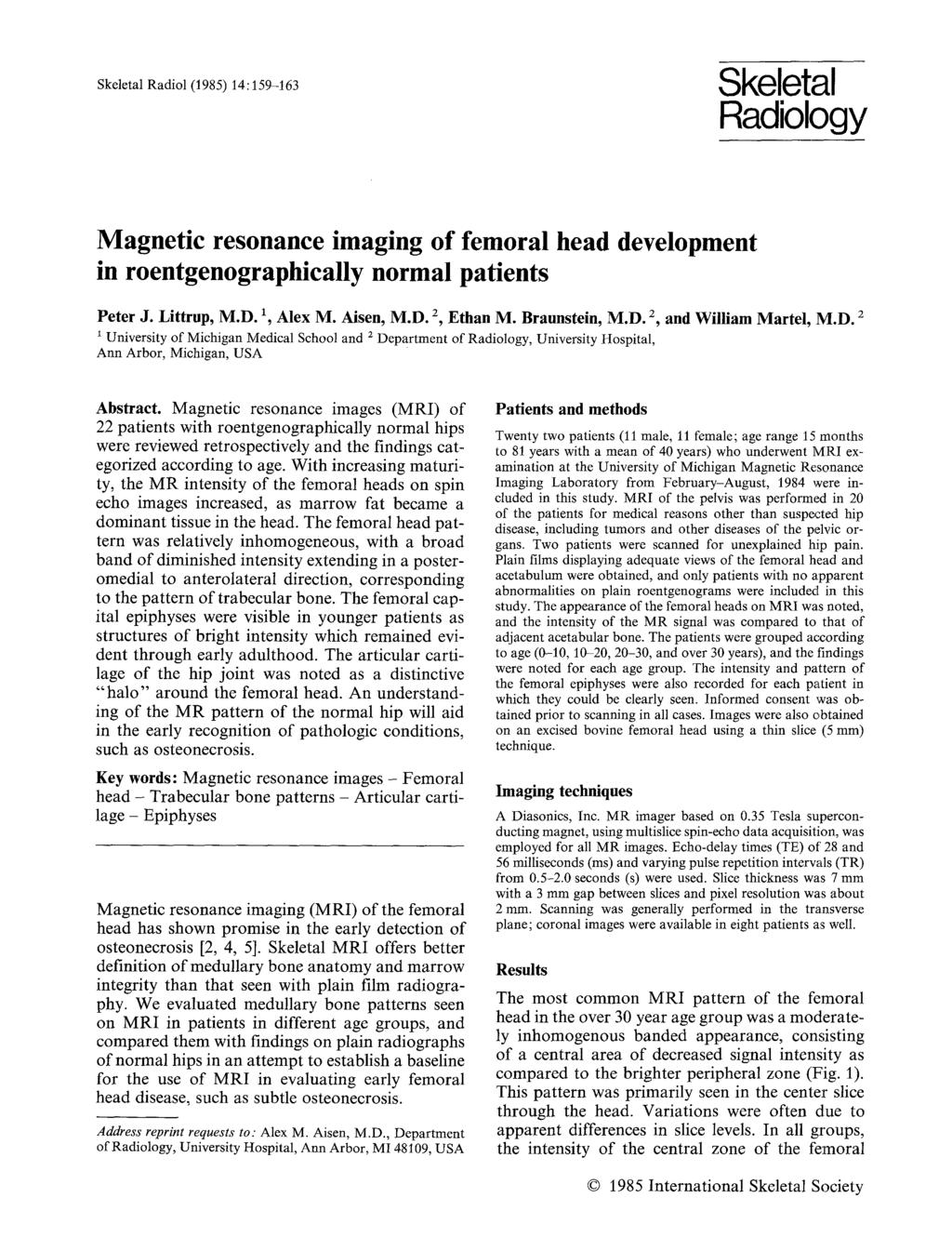 Skeletal Radiol (1985) 14:159-163 Skeletal Radiology Magnetic resonance imaging of femoral head development in roentgenographically normal patients Peter J. Littrup, M.D. 1, Alex M. Aisen, M.D. 2, Ethan M.