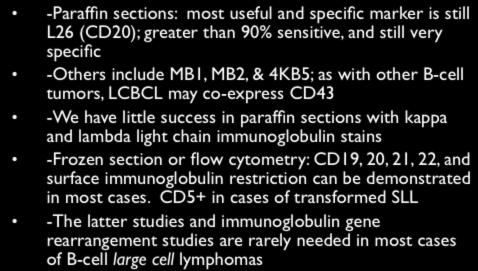 LARGE CELL B-CELL LYMPHOMA -Paraffin sections: most useful and specific marker is still L26 (CD20); greater than 90% sensitive, and still very specific -Others include MB1, MB2, & 4KB5; as with other