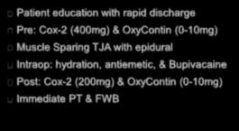 rapid discharge Pre: Cox-2 (400mg) & OxyContin (0-10mg) (0-20mg) Muscle Sparing TJA with epidural Intraop: