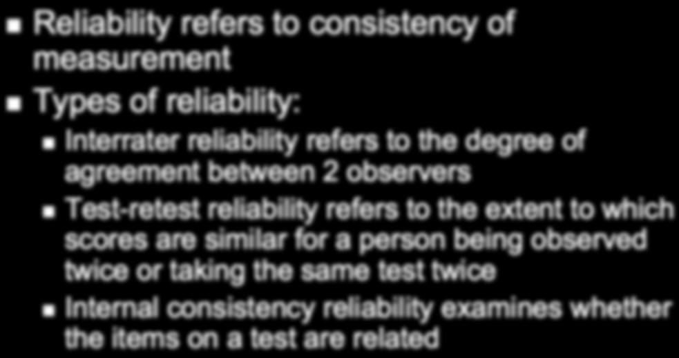 Abnormal Psychology PSYCH 40111 Clinical Assessment Reliability Reliability refers to consistency of measurement Types of reliability: Interrater reliability refers to the degree of agreement between