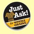 Easy Whole Grains for Kids Lunch Sandwich on WG bread or pita Whole grain pasta with veggies Soup with whole grain crackers Lean