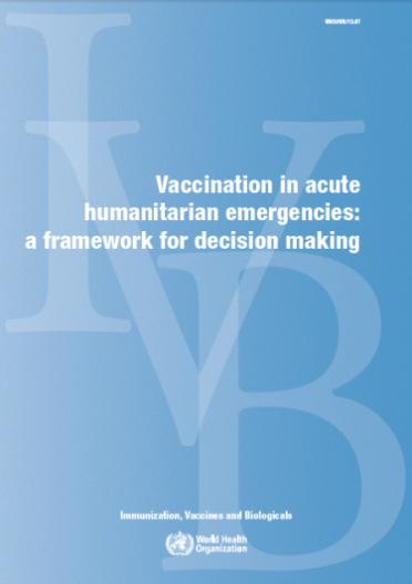 Vaccination in acute humanitarian emergencies: A framework for decision making The Strategic Advisory Group of Experts (SAGE) on Immunization stressed the need to develop guidance on use of