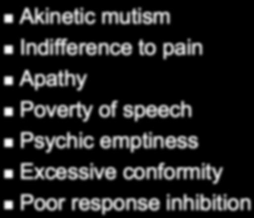 Akinetic mutism Indifference to pain Apathy Poverty of speech Psychic emptiness