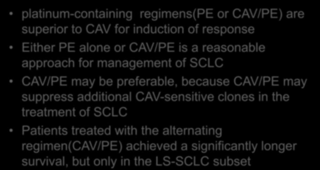 Conclusion platinum-containing regimens(pe or CAV/PE) are superior to CAV for induction of response Either PE alone or CAV/PE is a reasonable approach for management of SCLC CAV/PE may be preferable,