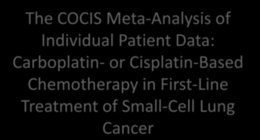 The COCIS Meta-Analysis of Individual Patient Data: Carboplatin- or Cisplatin-Based Chemotherapy in First-Line