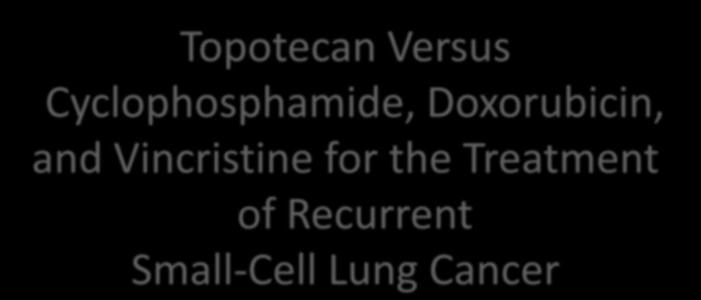 Topotecan Versus Cyclophosphamide, Doxorubicin, and