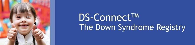 DS-Connect : The New Down Syndrome Registry DS-Connect : A new tool to define the needs of individuals with Down syndrome and to find solutions After many years of talking about the need to create a