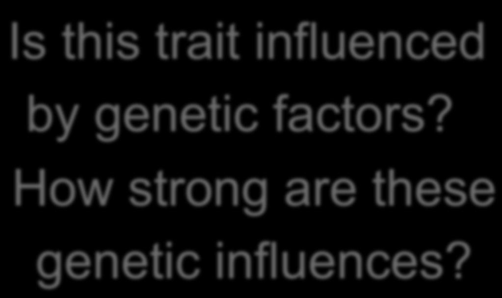 Question 1: Heritability Is this trait influenced by