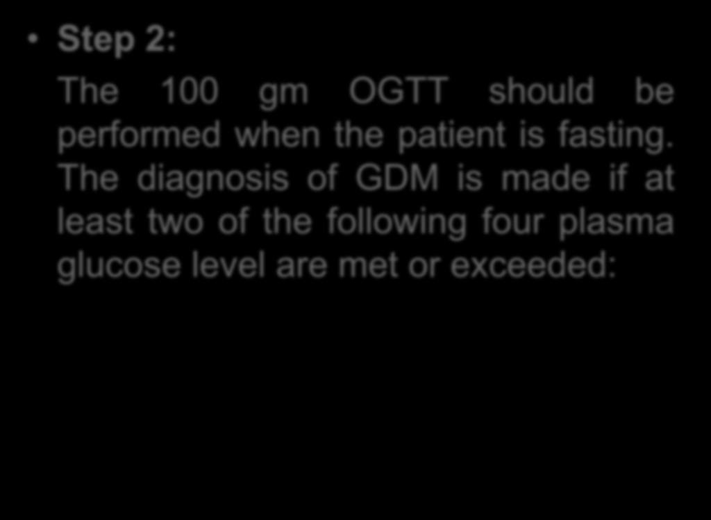 Step 2: The 100 gm OGTT should be performed when the patient is fasting.