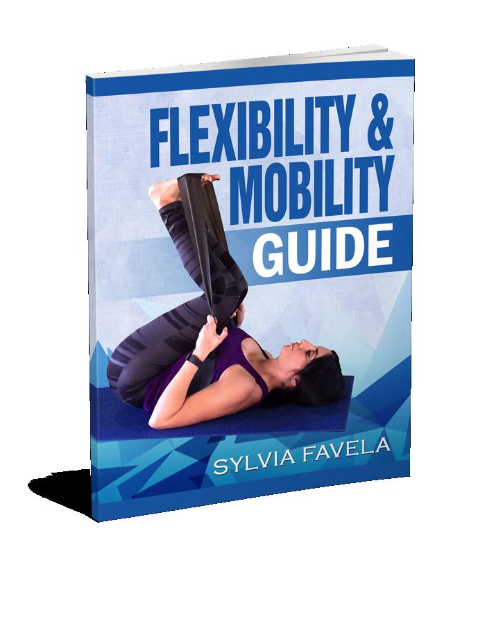 Flexibility & Mobility Guide By: Sylvia Favela Copyright Notice No part of this information may be reproduced or utilized in any form or by any means, electronic or mechanical, including