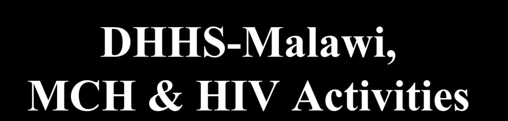 DHHS-Malawi, MCH & HIV Activities Austin Demby PhD, MPH,