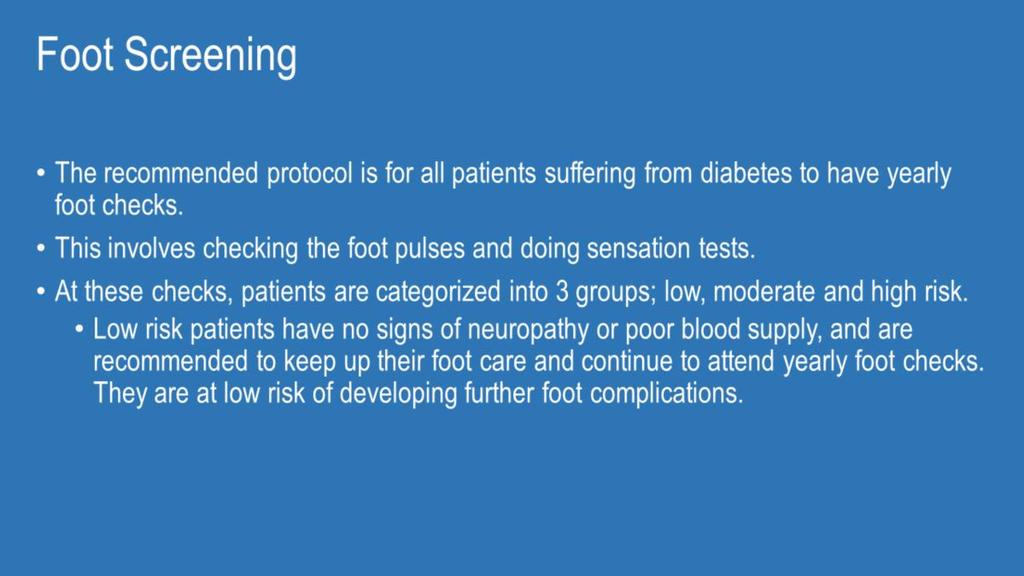The recommended protocol is for all patients suffering from diabetes to have yearly foot checks. This was checking the foot pulses and doing sensation tests.
