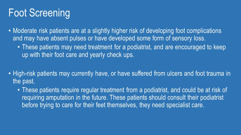 Moderate-risk patients are at a slightly higher risk of developing foot complications and may have absent pulses or have developed some form of sensory loss.