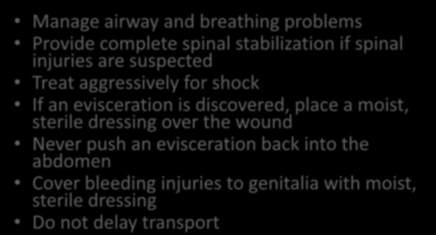 Interventions Manage airway and breathing problems Provide complete spinal stabilization if spinal injuries are suspected Treat aggressively for shock If an evisceration is discovered,
