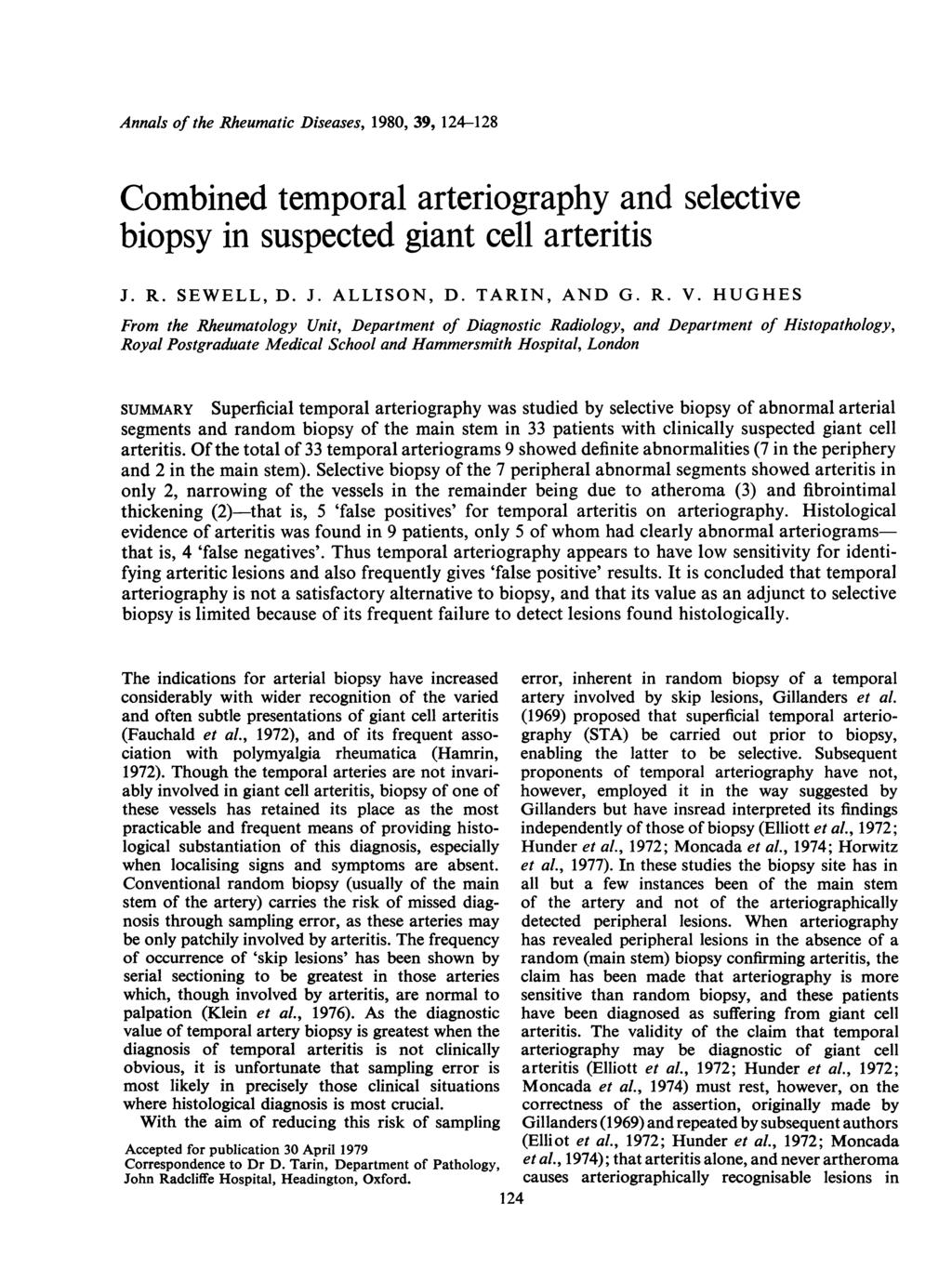 Annals of the Rheumatic Diseases, 1980, 39, 124-128 Combined temporal arteriography and selective biopsy in suspected giant cell arteritis J. R. SEWELL, D. J. ALLISON, D. TARIN, AND G. R. V.
