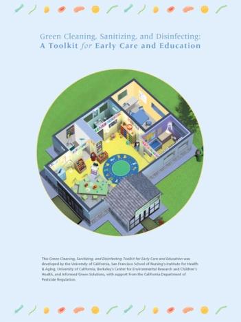 Green Cleaning, Sanitizing and Disinfecting: A Toolkit for Early Care and Education Available as a PDF at the following websites: Center for Environmental Research