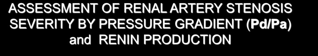 ASSESSMENT OF RENAL ARTERY STENOSIS SEVERITY BY PRESSURE GRADIENT (Pd/Pa) and RENIN PRODUCTION PERCENT