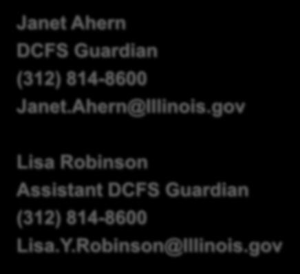 Contact Information Janet Ahern DCFS Guardian (312) 814-8600 Janet.Ahern@Illinois.