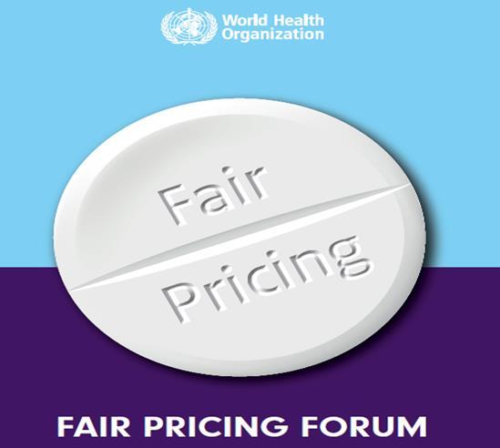 Fair Pricing Forum A global dialogue to explore strategies for establishing fair prices that is sustainable for health systems and for innovation Participants: 250 participants from Member states,