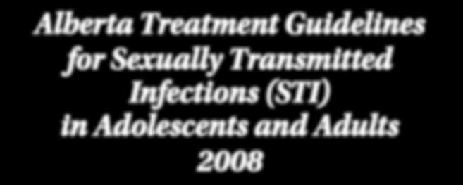Alberta Treatment Guidelines for Sexually Transmitted Infections (STI) in Adolescents and Adults 2008 General for STI Given the current rise in all STI in Alberta, it is appropriate to assess for