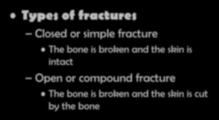Fractures Types of fractures Closed or simple fracture The bone is broken and the skin