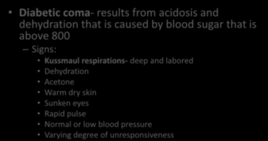 Signs of Diabetic Coma Diabetic coma- results from acidosis and dehydration that is caused by blood sugar that is above 800 Signs: Kussmaul