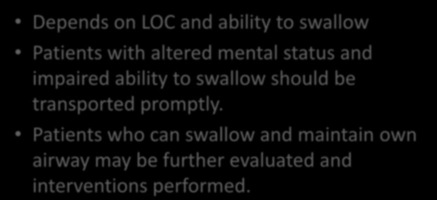 Transport Decision Depends on LOC and ability to swallow Patients with altered mental status and impaired ability to swallow