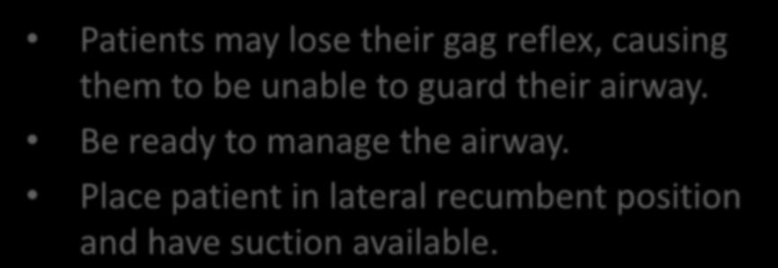 Relationship to Airway Management Patients may lose their gag reflex, causing them to be unable to guard their