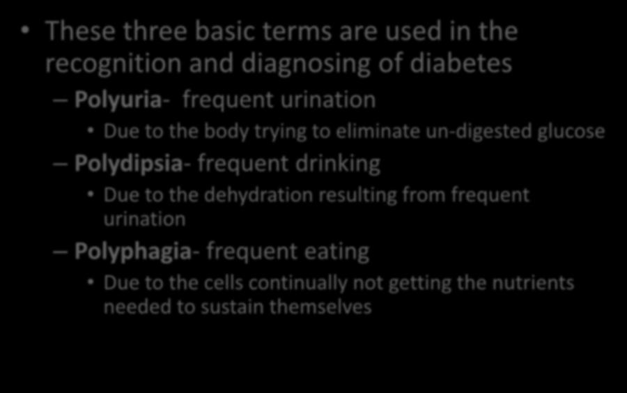 3 P s These three basic terms are used in the recognition and diagnosing of diabetes Polyuria- frequent urination Due to the body trying to eliminate un-digested glucose Polydipsia-