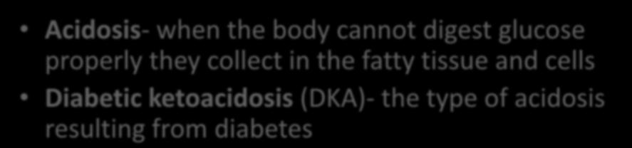Physiology Acidosis- when the body cannot digest glucose properly they collect in the
