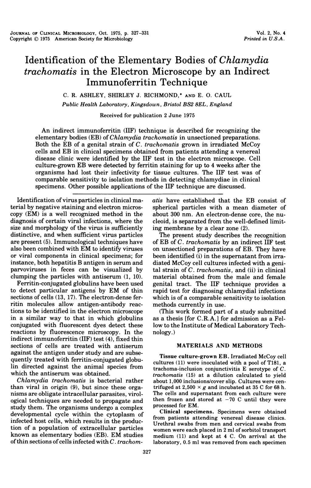 JOURNAL OF CLINICAL MICROBIOLOGY, Oct. 1975, p. 327-331 Copyright (D 1975 American Society for Microbiology Vol. 2, No. 4 Printed in U.S.A. Identification of the Elementary Bodies of Chlamydia trachomatis in the Electron Microscope by an Indirect Immunoferritin Technique C.