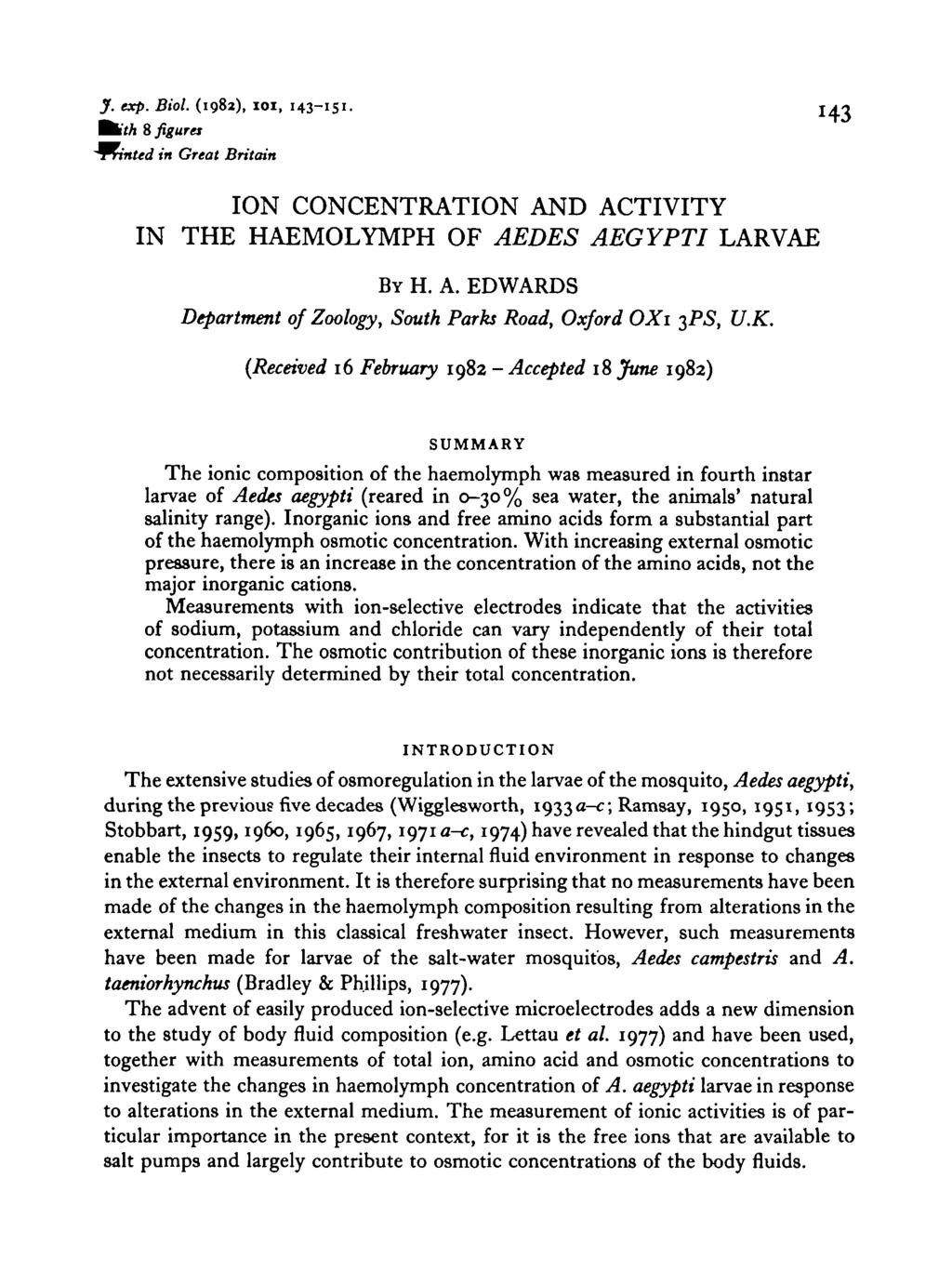 J. exp. Biol. (1982), IOI, 143-151- ^ith & figures in Great Britain ION CONCENTRATION AND ACTIVITY IN THE HAEMOLYMPH OF AEDES AEGYPTI LARVAE BY H. A. EDWARDS Department of Zoology, South Parks Road, Oxford OXi 3PS, U.