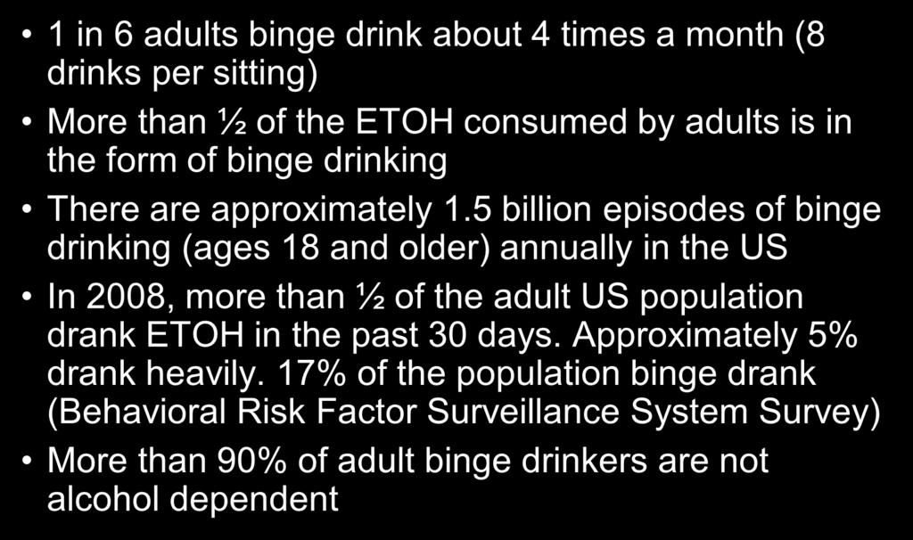 Binge Drinking 15 1 in 6 adults binge drink about 4 times a month (8 drinks per sitting) More than ½ of the ETOH consumed by adults is in the form of binge drinking There are approximately 1.
