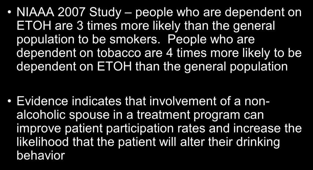 Miscellaneous Research 18 NIAAA 2007 Study people who are dependent on ETOH are 3 times more likely than the general population to be smokers.
