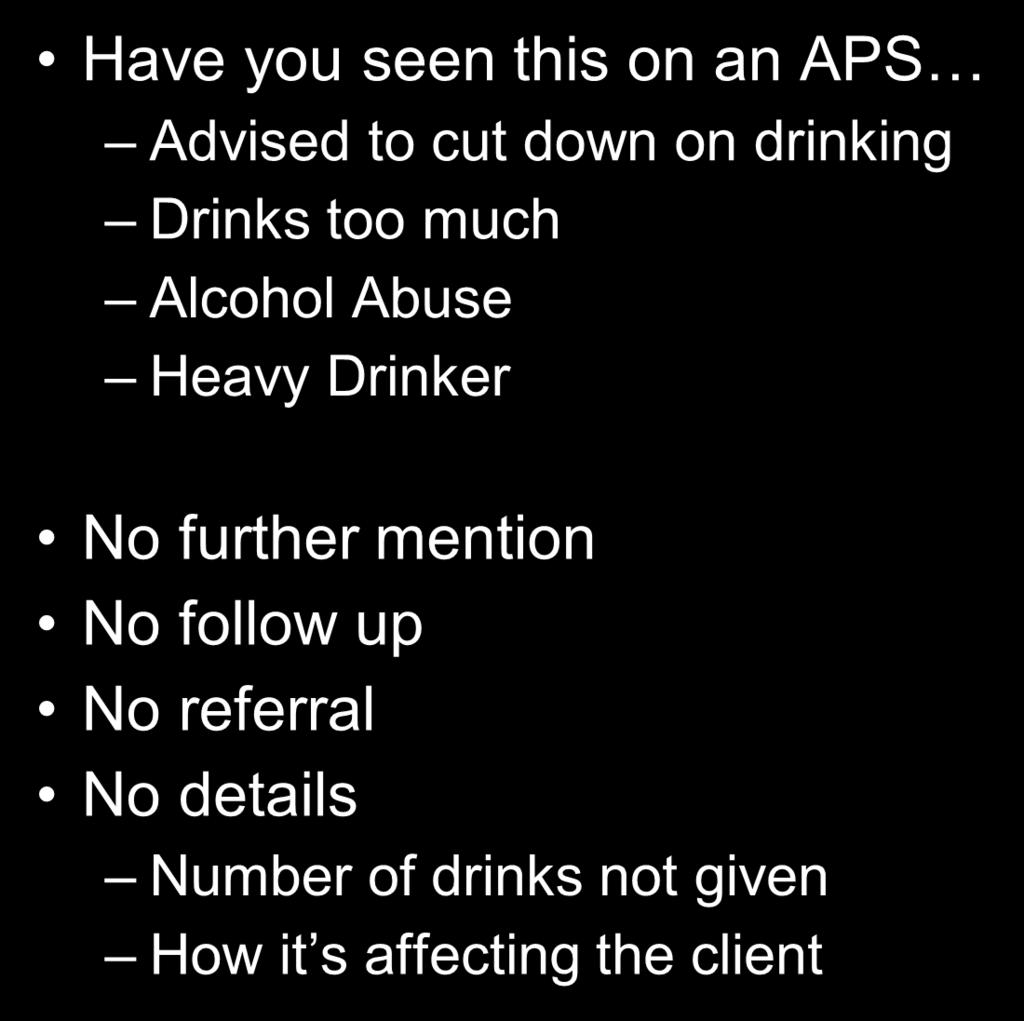 Case Study The Vague Reference 6 Have you seen this on an APS Advised to cut down on drinking Drinks too much Alcohol Abuse