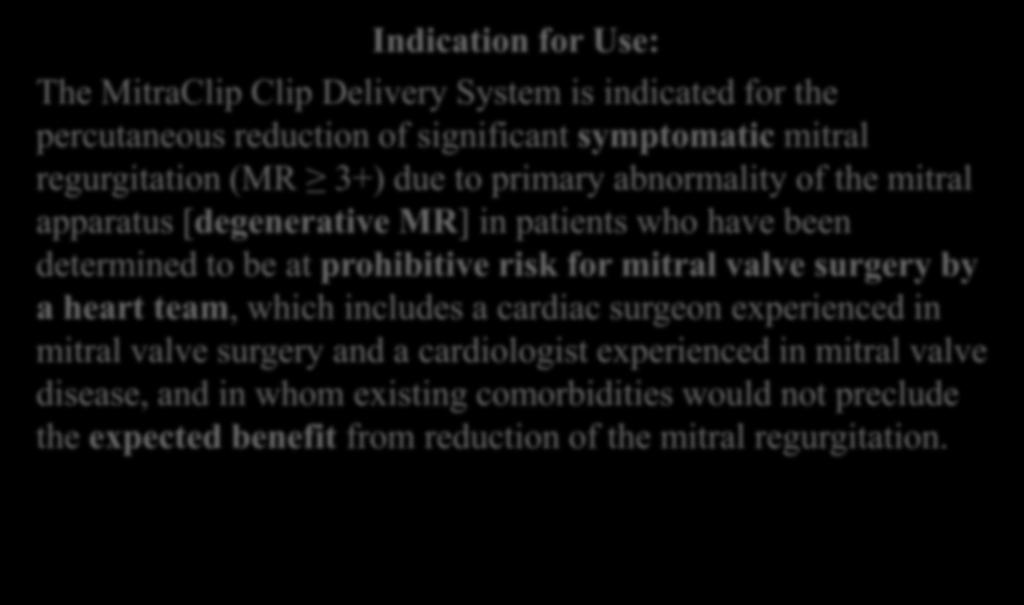MitraClip Clip Delivery System Approved October 24, 2013 Indication for Use: The MitraClip Clip Delivery System is indicated for the percutaneous reduction of significant symptomatic mitral