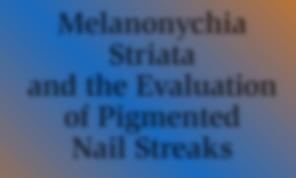 CONTINUING MEDICAL EDUCATION Continuing Melanonychia Striata and the Evaluation of Pigmented Nail Streaks Biopsy is the key to distinguishing between a benign and a malignant condition.