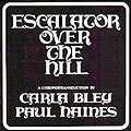 Johnson (tuba), Sam Brown (guitar), Carla Bley (piano), Charlie Haden (bass), Paul Motian, Andrew Cyrille (drums, percussion) ESCALATOR OVER THE HILL (Carla Bley) recorded Fall 1968 to Summer 1971